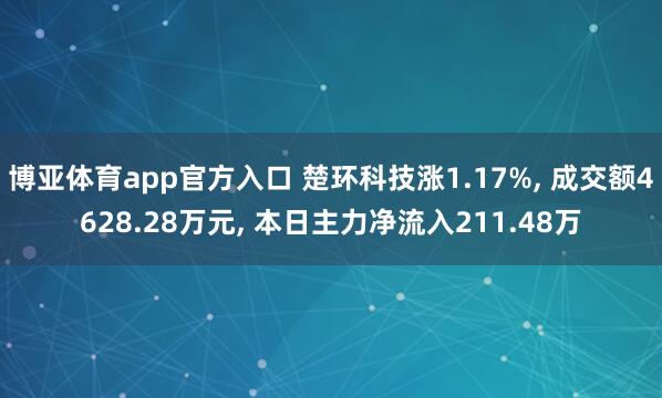博亚体育app官方入口 楚环科技涨1.17%， 成交额4628.28万元， 本日主力净流入211.48万
