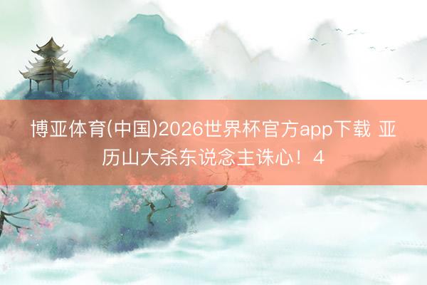 博亚体育(中国)2026世界杯官方app下载 亚历山大杀东说念主诛心！4