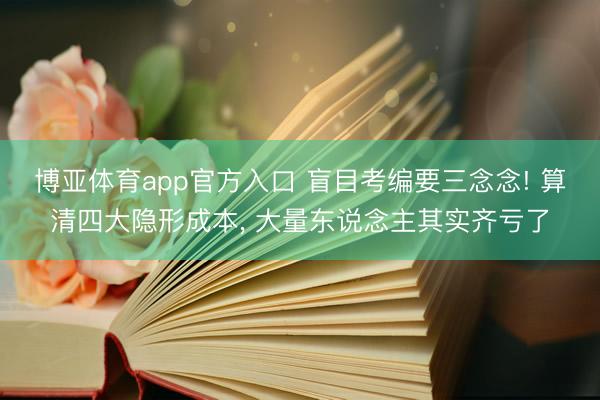 博亚体育app官方入口 盲目考编要三念念! 算清四大隐形成本， 大量东说念主其实齐亏了